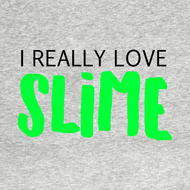 I Really Love Slime by BitterBaubles